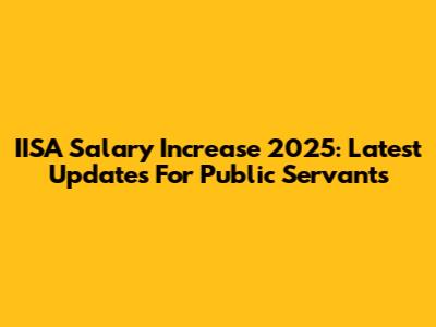 IISA Salary Increase 2025: Latest Updates For Public Servants