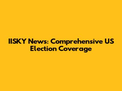 IISKY News: Comprehensive US Election Coverage