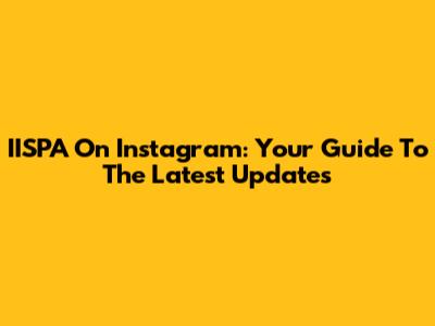 IISPA On Instagram: Your Guide To The Latest Updates