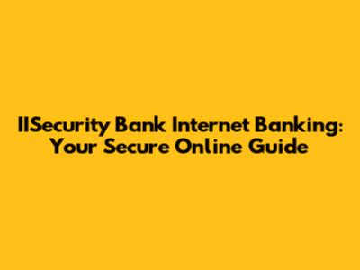 IISecurity Bank Internet Banking: Your Secure Online Guide