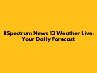 IISpectrum News 13 Weather Live: Your Daily Forecast