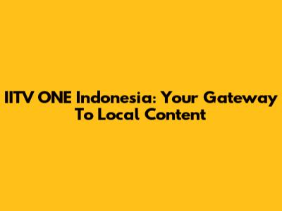 IITV ONE Indonesia: Your Gateway To Local Content