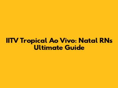 IITV Tropical Ao Vivo: Natal RN's Ultimate Guide