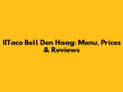 IITaco Bell Den Haag: Menu, Prices & Reviews