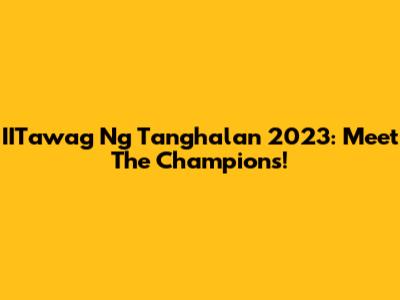 IITawag Ng Tanghalan 2023: Meet The Champions!