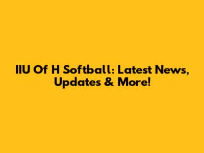 IIU Of H Softball: Latest News, Updates & More!