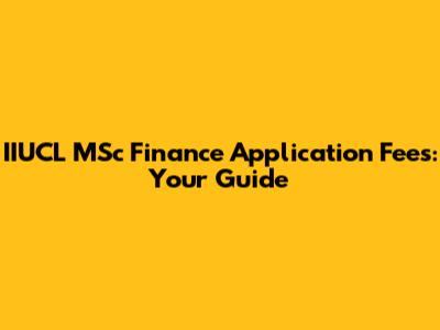 IIUCL MSc Finance Application Fees: Your Guide