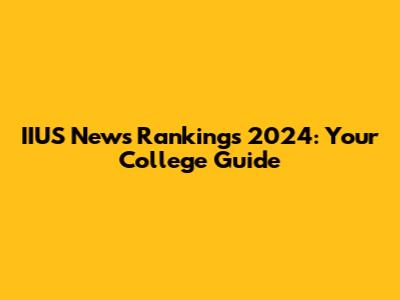 IIUS News Rankings 2024: Your College Guide