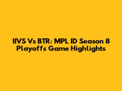 IIVS Vs BTR: MPL ID Season 8 Playoffs Game Highlights