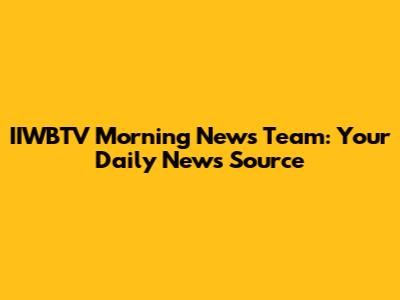 IIWBTV Morning News Team: Your Daily News Source