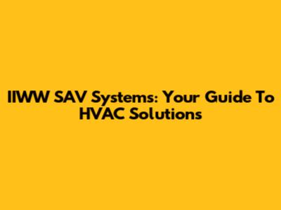 IIWW SAV Systems: Your Guide To HVAC Solutions