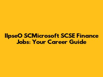 IIpseO SCMicrosoft SCSE Finance Jobs: Your Career Guide