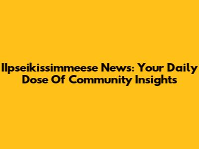 IIpseikissimmeese News: Your Daily Dose Of Community Insights