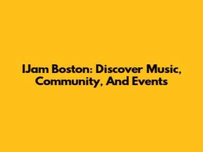 IJam Boston: Discover Music, Community, And Events