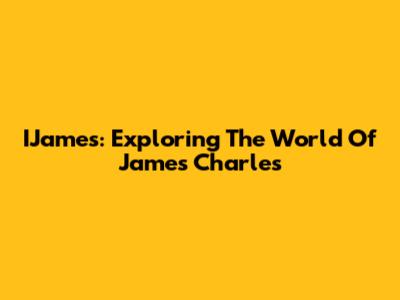 IJames: Exploring The World Of James Charles