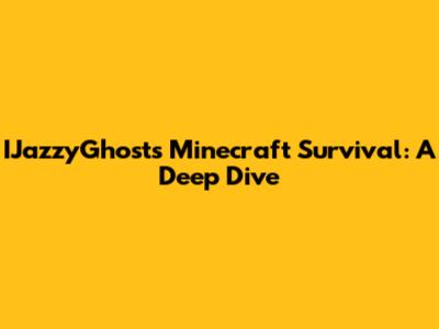 IJazzyGhost's Minecraft Survival: A Deep Dive
