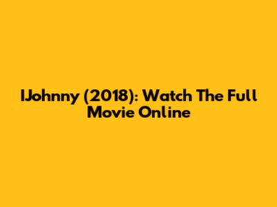 IJohnny (2018): Watch The Full Movie Online
