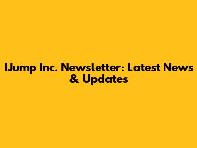 IJump Inc. Newsletter: Latest News & Updates