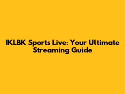 IKLBK Sports Live: Your Ultimate Streaming Guide