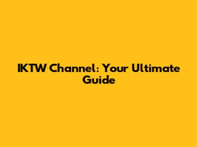 IKTW Channel: Your Ultimate Guide