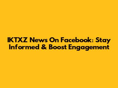 IKTXZ News On Facebook: Stay Informed & Boost Engagement