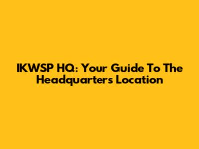 IKWSP HQ: Your Guide To The Headquarters Location