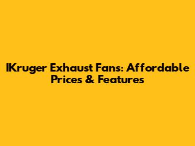 IKruger Exhaust Fans: Affordable Prices & Features