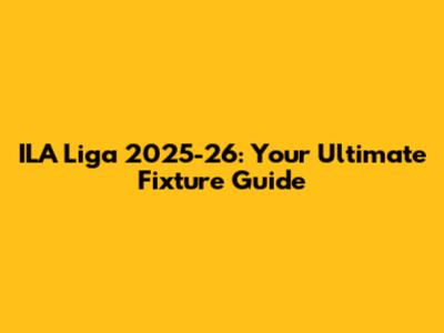 ILA Liga 2025-26: Your Ultimate Fixture Guide