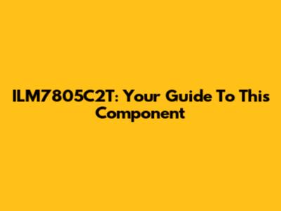 ILM7805C2T: Your Guide To This Component