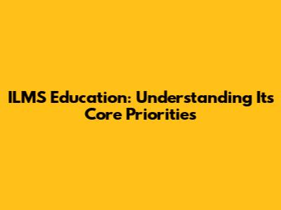 ILMS Education: Understanding Its Core Priorities