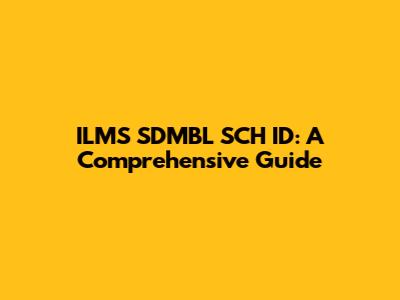 ILMS SDMBL SCH ID: A Comprehensive Guide