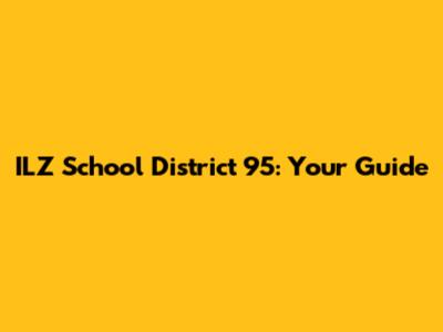 ILZ School District 95: Your Guide