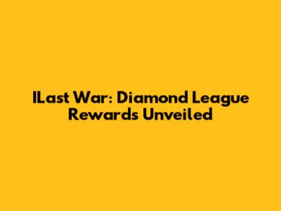 ILast War: Diamond League Rewards Unveiled