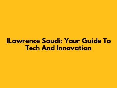 ILawrence Saudi: Your Guide To Tech And Innovation