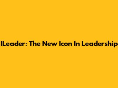 ILeader: The New Icon In Leadership