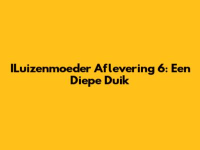 ILuizenmoeder Aflevering 6: Een Diepe Duik