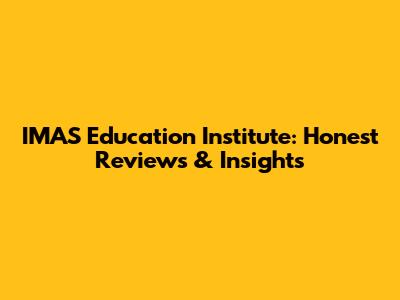 IMAS Education Institute: Honest Reviews & Insights