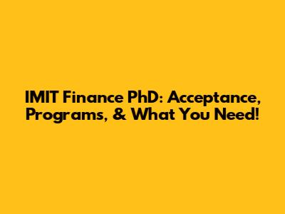 IMIT Finance PhD: Acceptance, Programs, & What You Need!