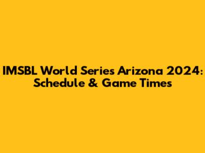 IMSBL World Series Arizona 2024: Schedule & Game Times
