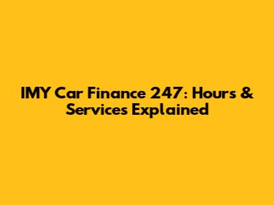 IMY Car Finance 247: Hours & Services Explained