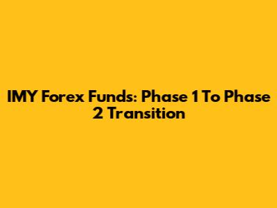 IMY Forex Funds: Phase 1 To Phase 2 Transition