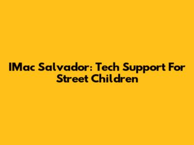 IMac Salvador: Tech Support For Street Children