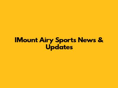 IMount Airy Sports News & Updates