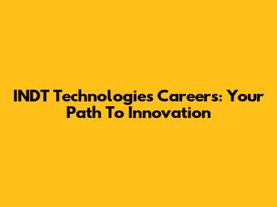 INDT Technologies Careers: Your Path To Innovation