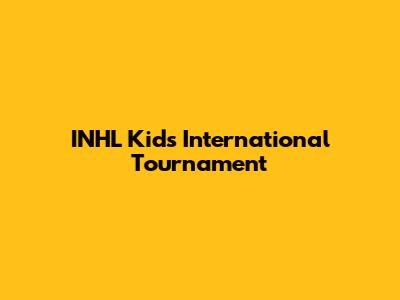 INHL Kids International Tournament