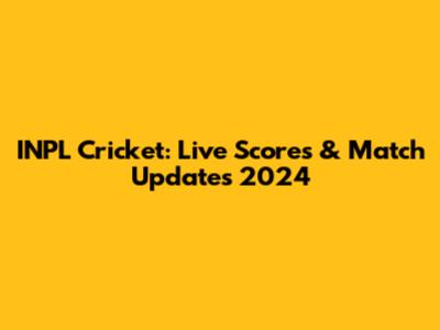 INPL Cricket: Live Scores & Match Updates 2024