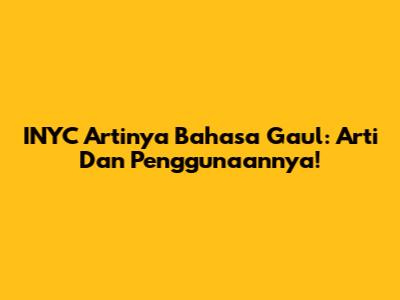INYC Artinya Bahasa Gaul: Arti Dan Penggunaannya!