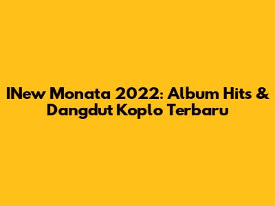 INew Monata 2022: Album Hits & Dangdut Koplo Terbaru