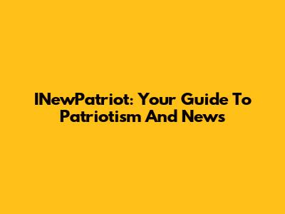 INewPatriot: Your Guide To Patriotism And News