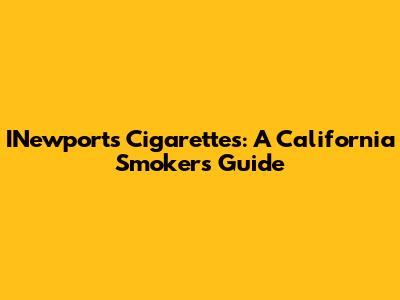 INewports Cigarettes: A California Smoker's Guide